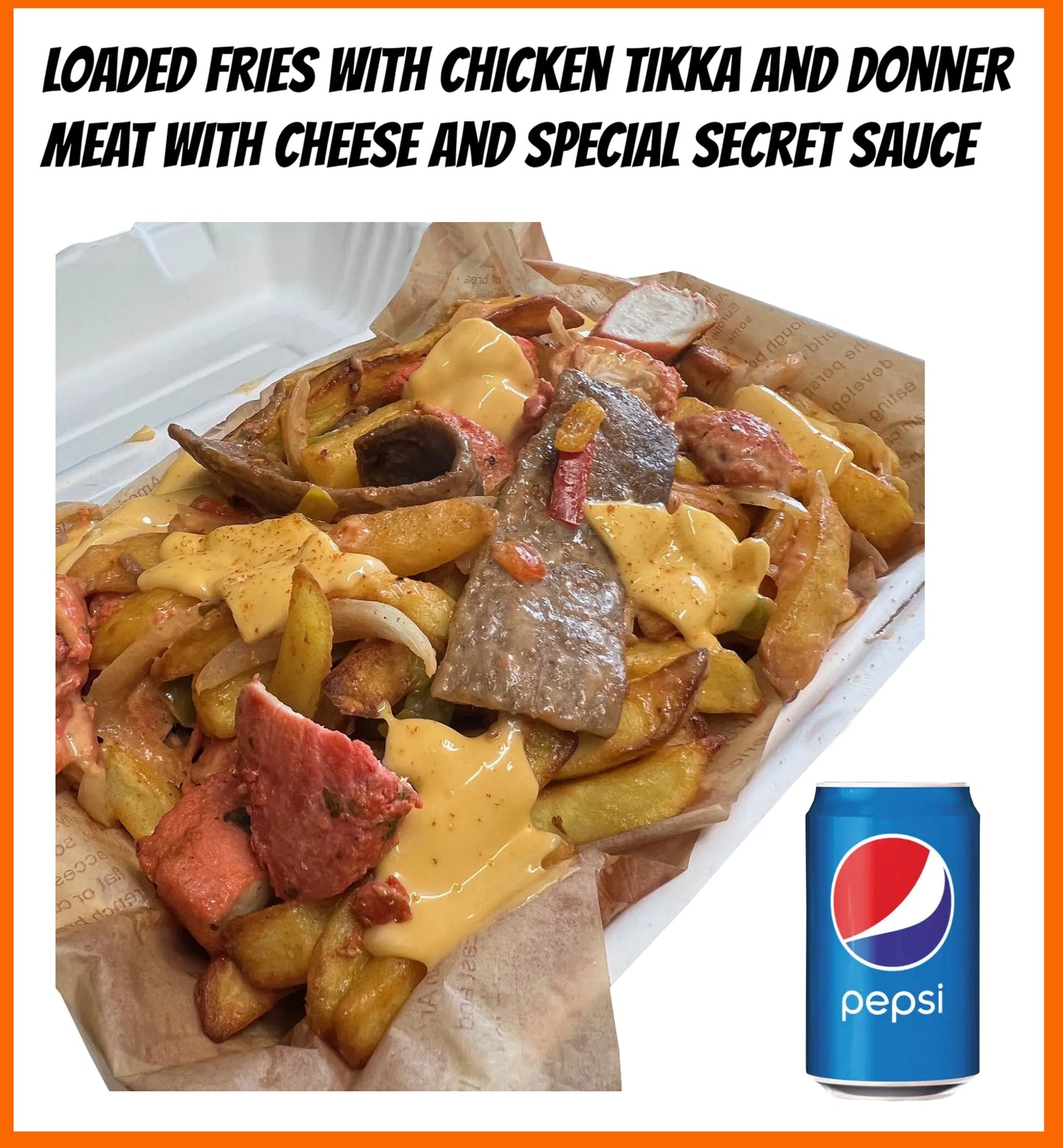 Special Loaded Fries with Chicken Tikka and Donner Meat with Cheese and Special Secret Sauce & Pepsi Can